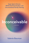 Inconceivable: Super Sperm Donors, Off-The-Grid Insemination, and Unconventional Family Planning By Valerie Bauman Cover Image