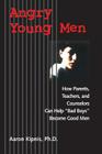 Angry Young Men: How Parents, Teachers, and Counselors Can Help Bad Boys Become Good Men By Aaron Kipnis Cover Image