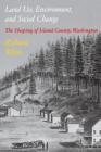 Land Use, Environment, and Social Change: The Shaping of Island County, Washington By Richard White, William Cronon (Foreword by) Cover Image