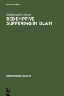 Redemptive Suffering in Islam: A Study of the Devotional Aspects of Ashura in Twelver Shi'ism (Religion and Society #10) By Mahmoud M. Ayoub Cover Image