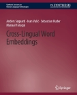 Cross-Lingual Word Embeddings (Synthesis Lectures on Human Language Technologies) By Anders Søgaard, Ivan Vulic, Sebastian Ruder Cover Image