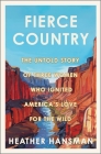 Fierce Country: The Untold Story of Three Women Who Ignited America's Love for the Wild By Heather Hansman Cover Image
