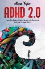 ADHD 2.0: Learn the Basics Of Adhd, What It Is Its, Symptoms And How To cope With It Cover Image