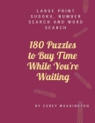 180 Puzzles to Buy Time While You're Waiting: Large Print Sudoku, Number Search and Word Search By Corey Washington Cover Image