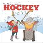My Granny Loves Hockey By Lori Weber, Eliska Liska (Illustrator) Cover Image