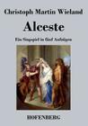 Alceste: Ein Singspiel in fünf Aufzügen By Christoph Martin Wieland Cover Image