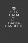 Keep Calm And Let Babka Handle It: 6 x 9 Notebook for a Beloved Grandparent Cover Image
