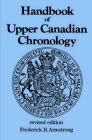 Handbook of Upper Canadian Chronology: Revised Edition (Dundurn Canadian Historical Document #3) By Frederick H. Armstrong Cover Image
