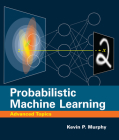 Probabilistic Machine Learning: Advanced Topics (Adaptive Computation and Machine Learning series) By Kevin P. Murphy Cover Image