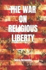 The War on Religious Liberty: A collection of articles that show Bible-believing Christians in the Armed Forces how to defend religious liberty for Cover Image