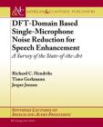 Dft-Domain Based Single-Microphone Noise Reduction for Speech Enhancement: A Survey of the State of the Art (Synthesis Lectures on Speech and Audio Processing) By Richard C. Hendriks, Timo Gerkmann, Jesper Jensen Cover Image