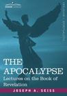 The Apocalypse: Lectures on the Book of Revelation By Joseph a. Seiss Cover Image
