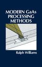 Modern GAAS Processing Methods (Artech House Microwave Library) By Ralph E. Williams Cover Image