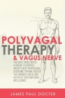 Polyvagal Therapy and Vagus Nerve: The Daily Vagus Nerve Exercises to Control Anxiety, Beat Depression, Overcome Trauma, Reduce the Chronic Illness, a By James Paul Docter Cover Image