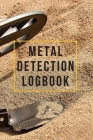 Metal Detection Logbook: Metal Detection Logbook, Dirt Fishing Logbook, Gift for Metal Detectorist and Coin Whisperer - 120 Pages Cover Image