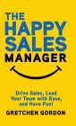 The Happy Sales Manager: Drive Sales, Lead Your Team with Ease, and Have Fun! Cover Image