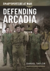Sharpshooters at War: Defending Arcadia By Daniel Taylor Cover Image