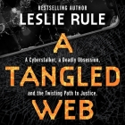 A Tangled Web Lib/E: A Cyberstalker, a Deadly Obsession, and the Twisting Path to Justice By Leslie Rule, Tanya Eby (Read by) Cover Image