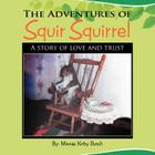 The Adventures of SQUIR SQUIRREL: A story of love and trust Cover Image