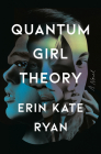 Quantum Girl Theory: A Novel By Erin Kate Ryan Cover Image