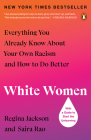 White Women: Everything You Already Know About Your Own Racism and How to Do Better By Regina Jackson, Saira Rao Cover Image