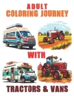 Adult Coloring Journey with Tractors & Vans: Reconnect with Nature Through Coloring, Tractor & Vans Coloring Book For Adults Cover Image
