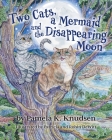 Two Cats, a Mermaid and the Disappearing Moon By Pamela K. Knudsen, Patricia And Robin DeWitt (Illustrator) Cover Image