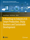 A Roadmap to Industry 4.0: Smart Production, Sharp Business and Sustainable Development (Advances in Science) By Anand Nayyar (Editor), Akshi Kumar (Editor) Cover Image
