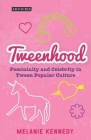 Tweenhood: Femininity and Celebrity in Tween Popular Culture (Library of Gender and Popular Culture) By Melanie Kennedy, Angela Smith (Editor), Claire Nally (Editor) Cover Image