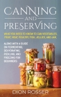Canning and Preserving: What You Need to Know to Can Vegetables, Fruit, Meat, Poultry, Fish, Jellies, and Jam. Along with a Guide on Fermentin By Dion Rosser Cover Image