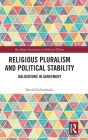 Religious Pluralism and Political Stability: Obligations in Agreement (Routledge Innovations in Political Theory) By David Golemboski Cover Image