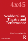 Neoliberalism, Theatre and Performance (4x45) By Andy Lavender (Editor) Cover Image