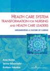 Health Care System Transformation for Nursing and Health Care Leaders: Implementing a Culture of Caring Cover Image