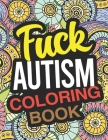 Fuck Autism Coloring Book: An Autism Coloring Book For Adults By Megan Frost Cover Image