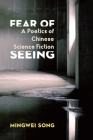 Fear of Seeing: A Poetics of Chinese Science Fiction (Global Chinese Culture) By Mingwei Song Cover Image