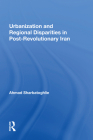 Urbanization and Regional Disparities in Post-Revolutionary Iran By Ahmad Sharbatoghlie Cover Image