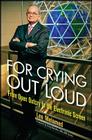 For Crying Out Loud: From Open Outcry to the Electronic Screen By Leo Melamed, Craig Donohue (Foreword by) Cover Image