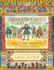 Shakespeare's First Folio: All The Plays: A Children's Edition By William Shakespeare, The Shakespeare Birthplace Trust, Emily Sutton (Illustrator) Cover Image