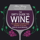 The Dirty Guide to Wine: Following Flavor from Ground to Glass Cover Image