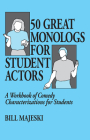 50 Great Monologs for Student Actors: A Workbook of Comedy Characterizations for Students By Bill Majeski Cover Image