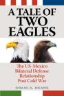 A Tale of Two Eagles: The Us-Mexico Bilateral Defense Relationship Post Cold War By Craig A. Deare Cover Image