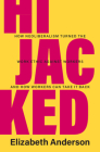 Hijacked: How Neoliberalism Turned the Work Ethic Against Workers and How Workers Can Take It Back By Elizabeth Anderson Cover Image