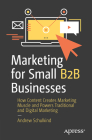 Marketing for Small B2B Businesses: How Content Creates Marketing Muscle and Powers Traditional and Digital Marketing By Andrew Schulkind Cover Image