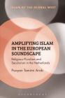 Amplifying Islam in the European Soundscape: Religious Pluralism and Secularism in the Netherlands (Islam of the Global West) By Pooyan Tamimi Arab, Frank Peter (Editor), Kambiz Ghaneabassiri (Editor) Cover Image