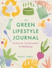 The Green Lifestyle Journal: Action for Conservation and Wellbeing By Rosie James Cover Image