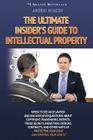 The Ultimate Insider's Guide to Intellectual Property: When to See an IP Lawyer and Ask Educated Questions about Copyright, Trademarks, Patents, Trade Cover Image