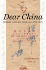 Dear China: Emigrant Letters and Remittances, 1820–1980 By Gregor Benton, Hong Liu, Gungwu Wang (Foreword by) Cover Image