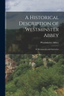 A Historical Description of Westminster Abbey: Its Monuments and Curiosities By Westminster Abbey Cover Image