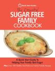 The Essential Sugar Free Family Cookbook: A Quick Start Guide To Helping Your Family Quit Sugar. Plus Over 100 Healthy And Delicious Family-Friendly R Cover Image
