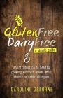 Gluten Free, Dairy Free - a simple guide: an introduction to healthy cooking without wheat, milk, cheese or other allergens By Caroline Osborne Cover Image